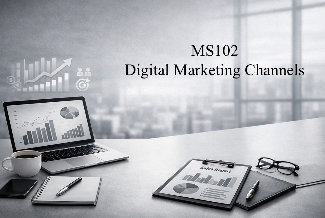 MS102: Digital Marketing Channels Welcome & Instruction Package
